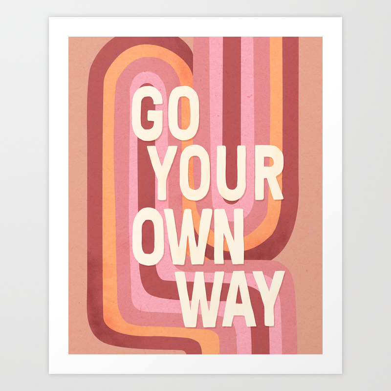 Go Your Own Way Art Print By Lauragraves Society6