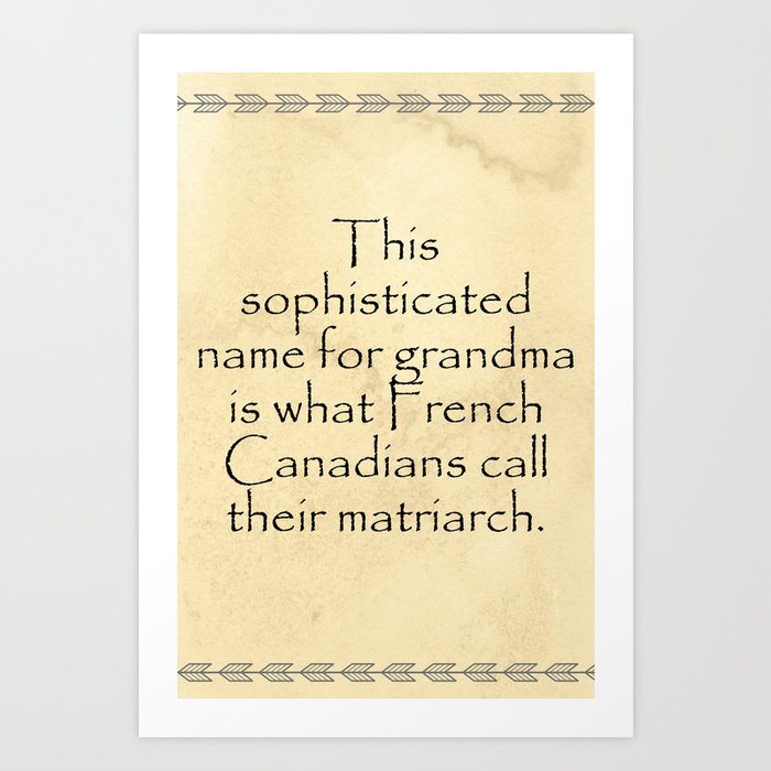 This sophisticated name for grandma is what French Canadians call their matriarch. Quotes Home Art Print