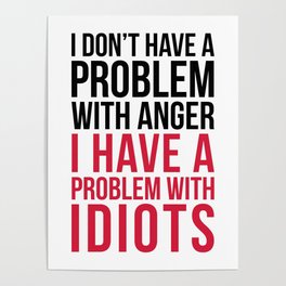 I Have A Problem With Idiots Funny Sarcastic Quote Poster