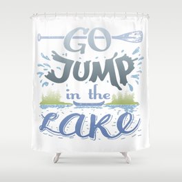 Go jump in the lake Shower Curtain