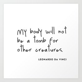 My body will not be a tomb (Go Vegan) Art Print | Quote, Veggies, Poweredbyplants, Graphicdesign, Vegan, Motivation, Savetheanimals, Plantbased, Davinci, Herbivore 