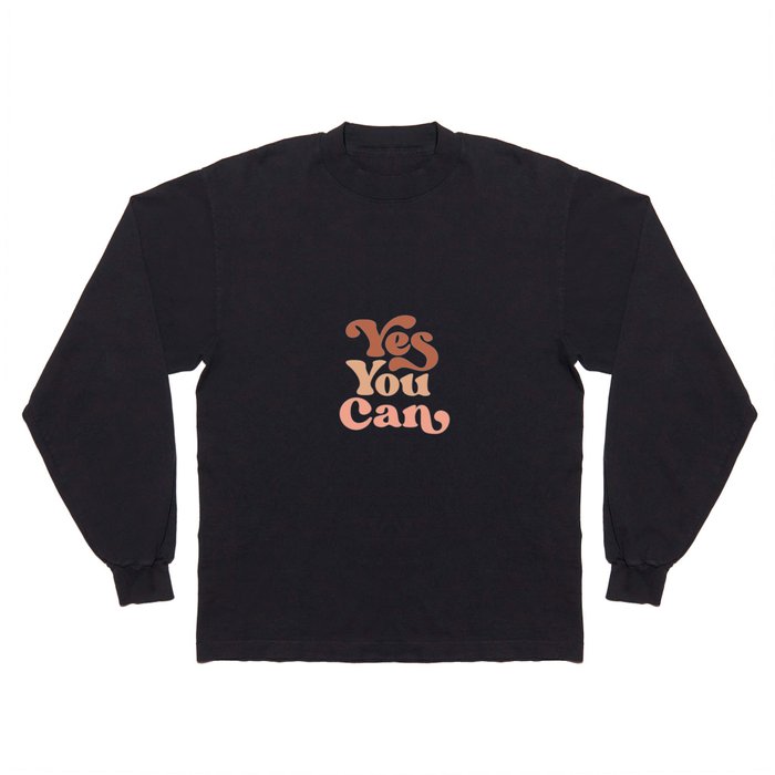 Yes You Can Long Sleeve T Shirt
