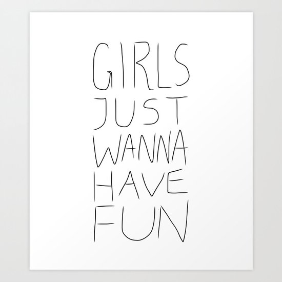 Girls Just Wanna Have Fun on White Art Print