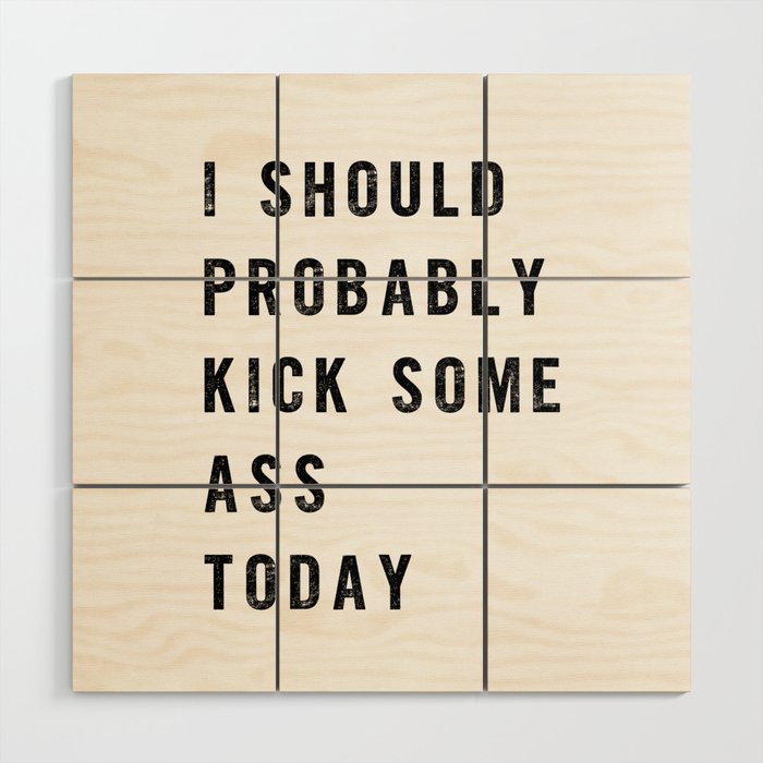 I Should Probably Kick Some Ass Today black and white typography poster design home wall decor Wood Wall Art