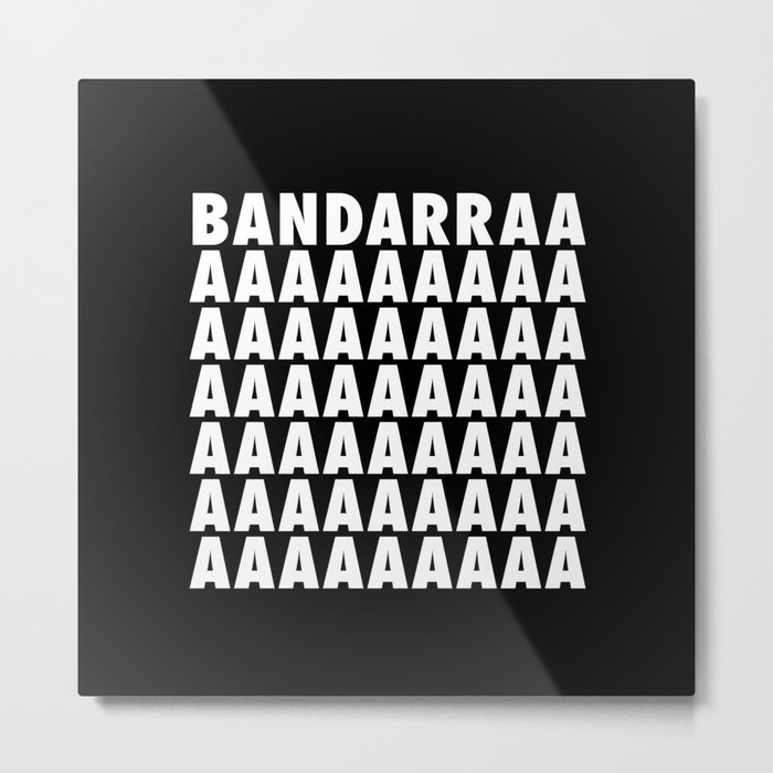 BANDARRAAAAA Metal Print