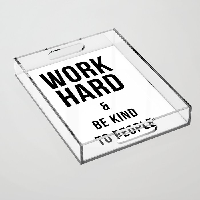 Work Hard and Be Kind to People Poster Acrylic Tray
