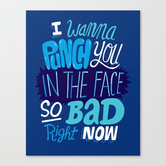 I Wanna Punch You In The Face So Bad Right Now Canvas Print