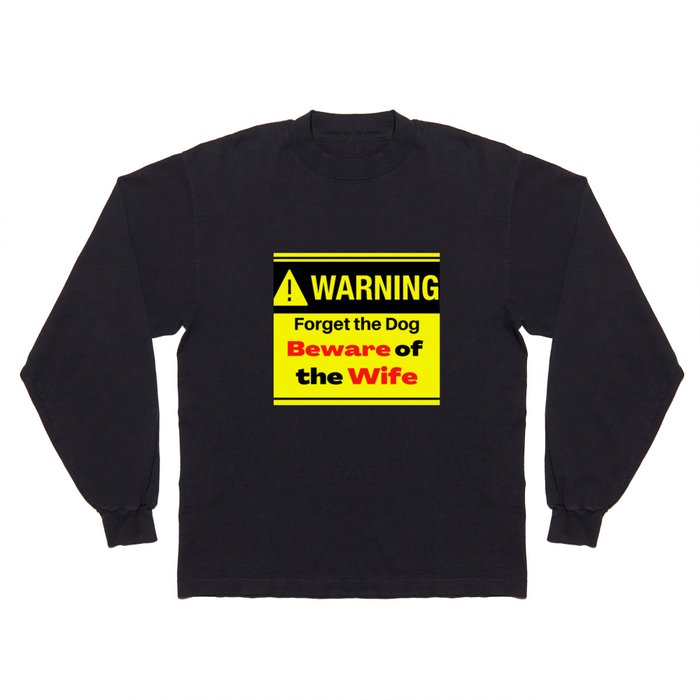 Warning forget the Dog Beware of the Wife Long Sleeve T Shirt
