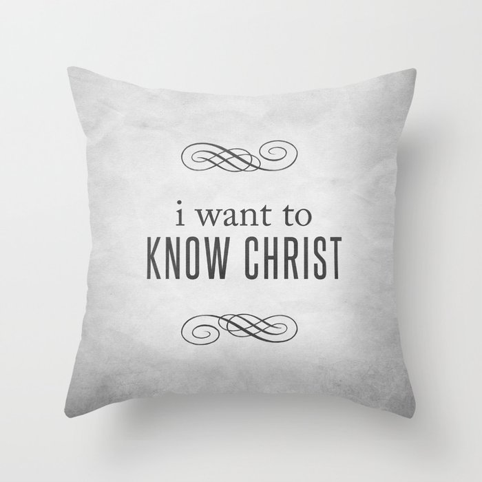 I Want to Know Christ - Philippians 3:10 Throw Pillow