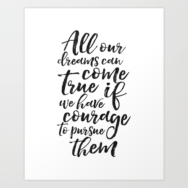 Printable Art All Our Dreams Can Come True If We Have Courage To Pursue Them Kids Gift Children Quo Art Print By Typohouse Society6