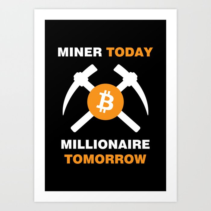 Miner Today Millionaire Tomorrow Art Print