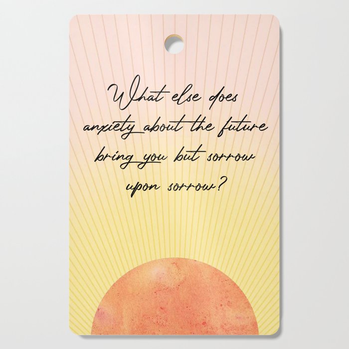 Quotes What else does anxiety Cutting Board