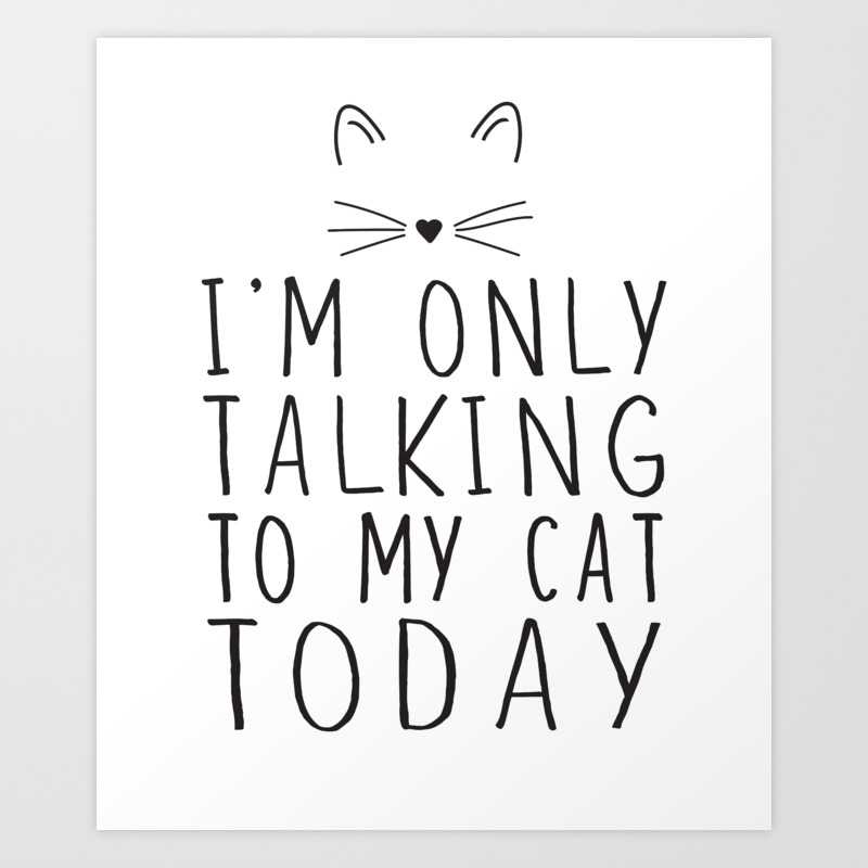 I M Only Talk To My Cat Today Art Print By Octagon Society6