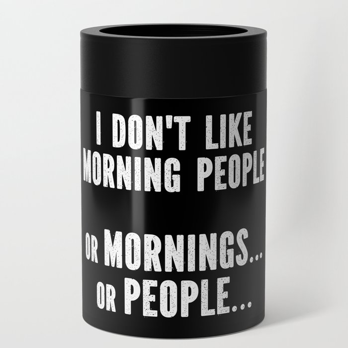 I Don't Like Morning People Funny Can Cooler