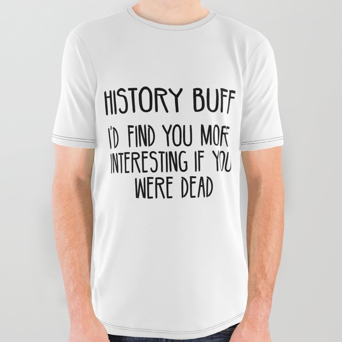 Funny History Buff Saying All Over Graphic Tee