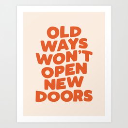 Old Ways Won't Open New Doors Art Print