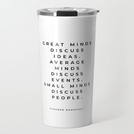 Eleanor Roosevelt Great Minds Discuss Ideas Average Minds Discuss Events Small Minds Discuss People Travel Mug