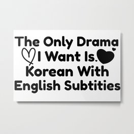 The Only Drama I Want Is Korean With English Subtitles Metal Print | Fanart, Kdramaaddict, Fandom, Ilovekdrama, Digital, Giftforkdramafans, Text, Funny, Kdramalover, Kdramaobsessed 