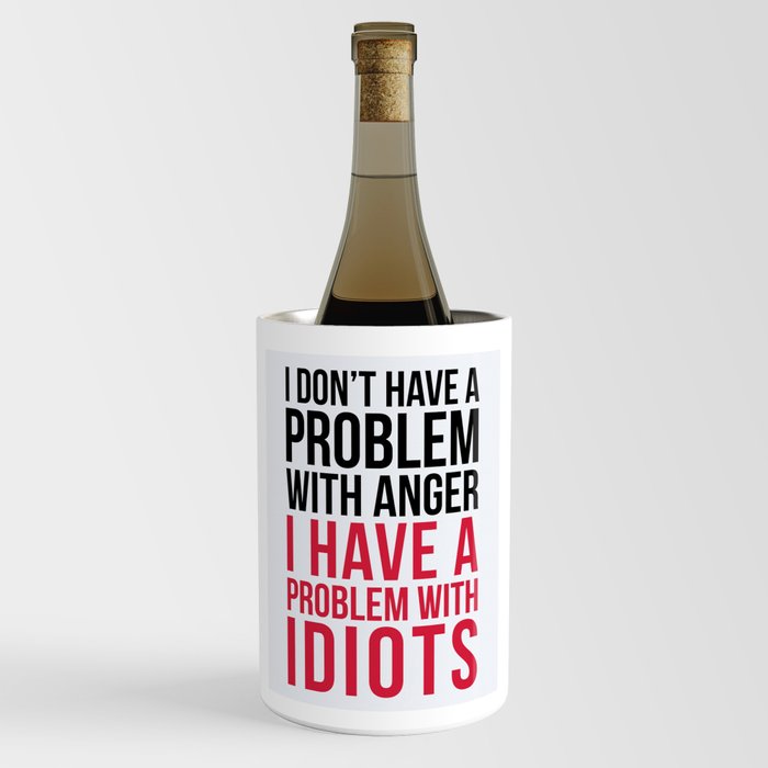 I Have A Problem With Idiots Funny Sarcastic Quote Wine Chiller
