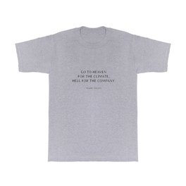 Go to Heaven for the climate, Hell for the company T Shirt
