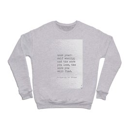 Lose yourself wholly; and the more you lose, the more you will find. Crewneck Sweatshirt