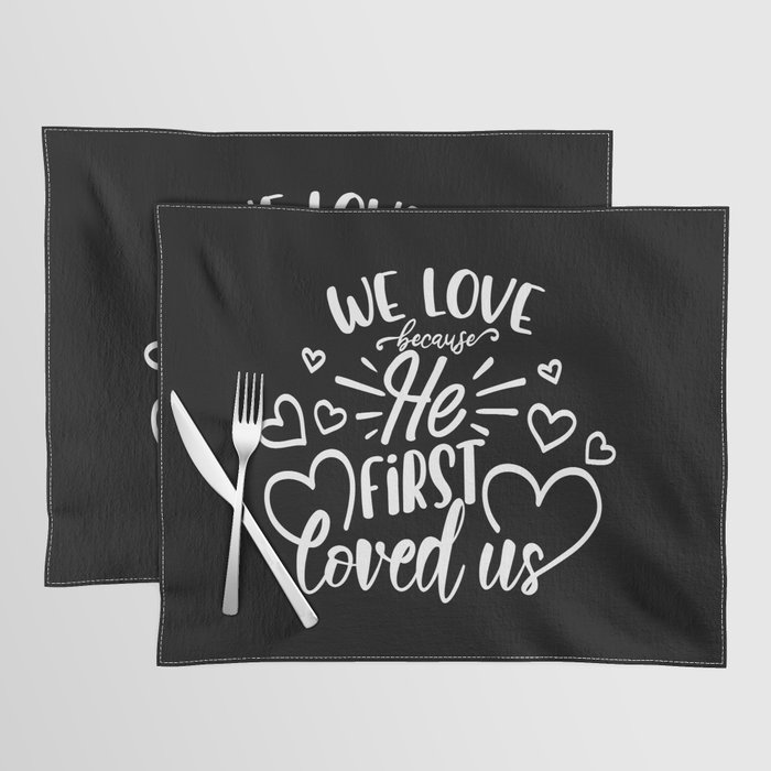 We Love Because He First Loved Us Placemat
