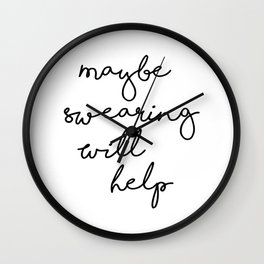 Funny Quote, Maybe Swearing Will Help, Gift Idea Wall Clock