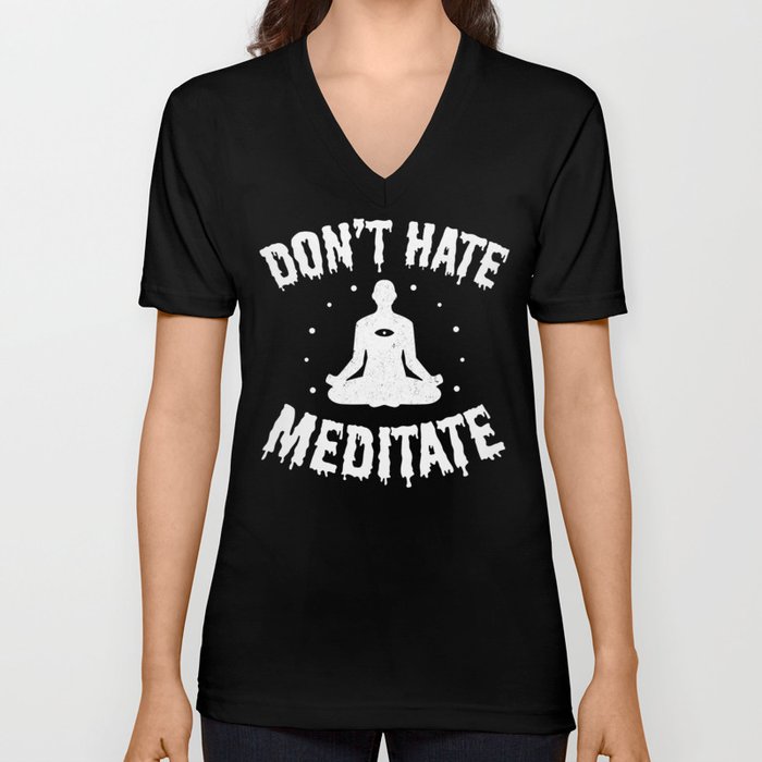 Don't Hate, Meditate  V Neck T Shirt