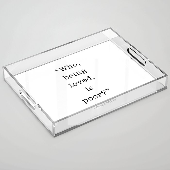 Who, being loved, is poor? Oscar Wilde Acrylic Tray
