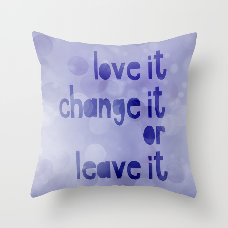 Love It Change It Or Leave It Quote Throw Pillow By Artandstyle