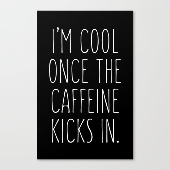 I'm cool once the caffeine kicks in Canvas Print