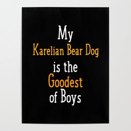 My Karelian Bear Dog Is The Goodest Of Boys Dog Poster