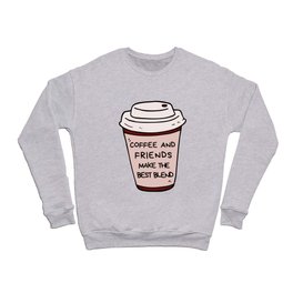 coffee and friends make the perfect blend Crewneck Sweatshirt