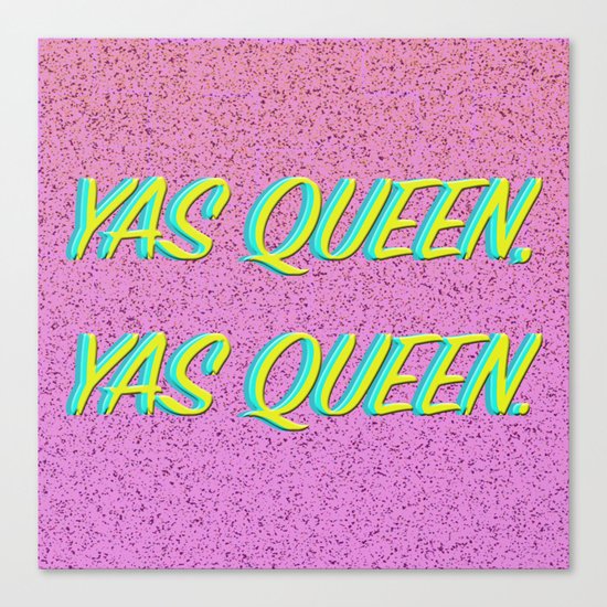 Yas Queen, Yas Queen. Canvas Print