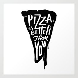 Pizza is better than you! Art Print