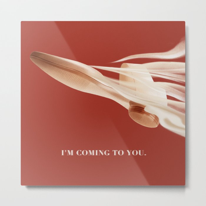 I’M COMING TO YOU. Metal Print