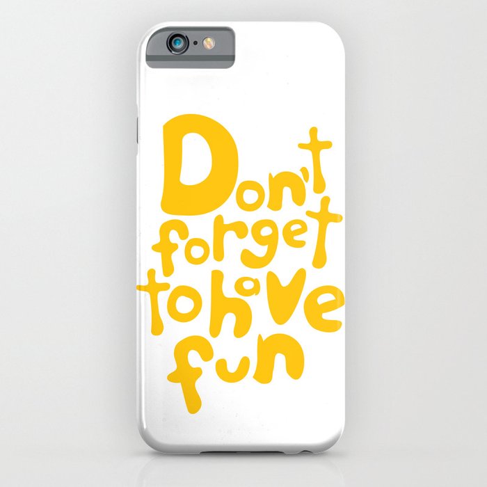 Don’t Forget To Have Fun | Sunny Yellow on White | Motivational Typography iPhone Case