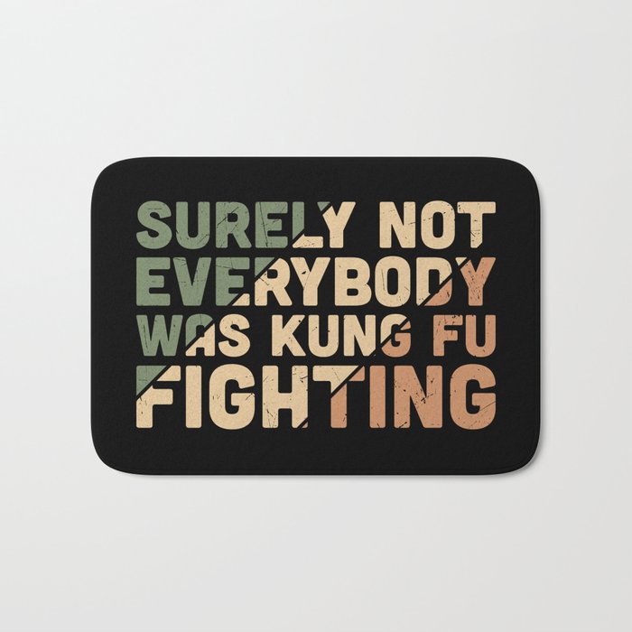 Surely Not Everybody Was Kung Fu Fighting Bath Mat