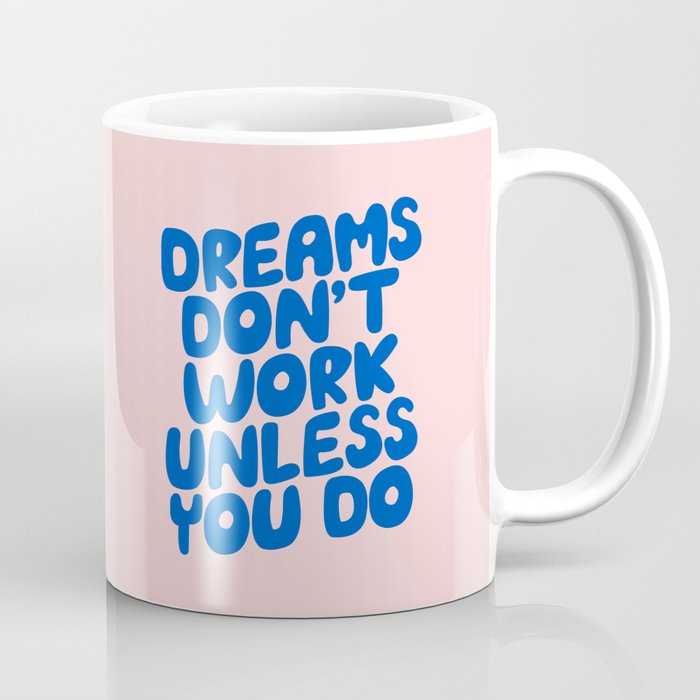 Dreams Don't Work Unless You Do Coffee Mug