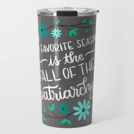 My Favorite Season is the Fall of The Patriarchy Teal Travel Mug
