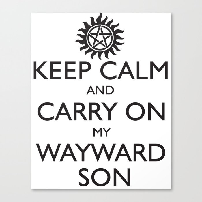 Supernatural Keep Calm And Carry On My Wayward Son Canvas Print By Thischarmingfan Society6