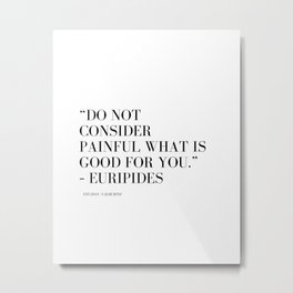 Discipline Quotes 26 220109 Motivational Quotes  For Self -   “Do not consider painful what is good for you.” – Euripides Metal Print | Popular, Grind, Hussle, Inspirational, Kind, Self, Words, Philosophy, Graphicdesign, Motivational 