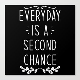 Every Day Is a second Chance Canvas Print