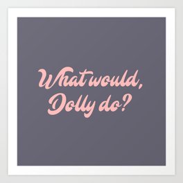 What would, Dolly do? Art Print | Graphicdesign, Country, Countrymusic, Vector, Music, Typography, Pink, Whatwoulddollydo, Lover, Digital 