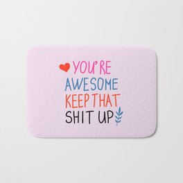 you're awesome keep that shit up Bath Mat