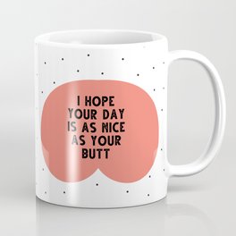 I hope your day is as nice as you butt - funny quotes Coffee Mug