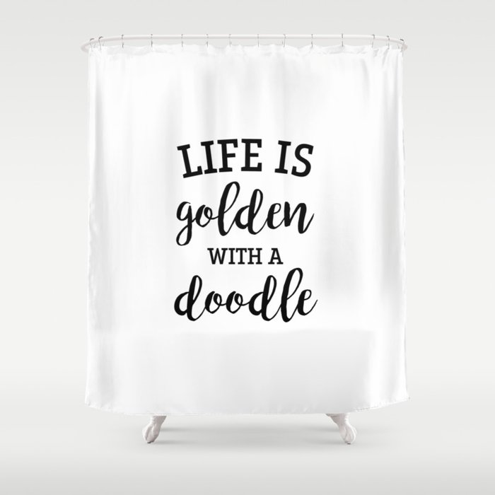 Life is golden with a doodle Shower Curtain