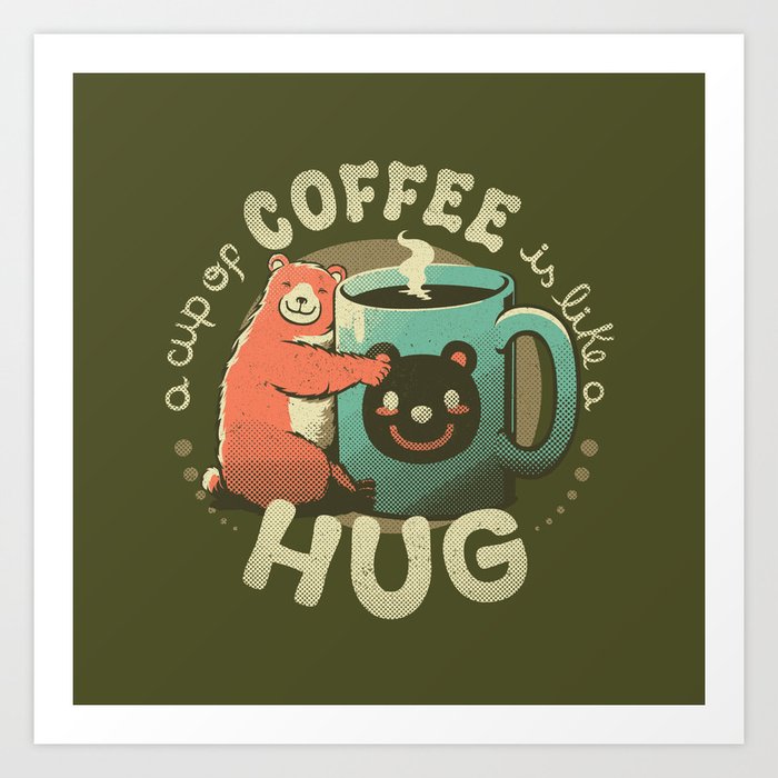A Cup Of Coffee Is Like A Hug Art Print