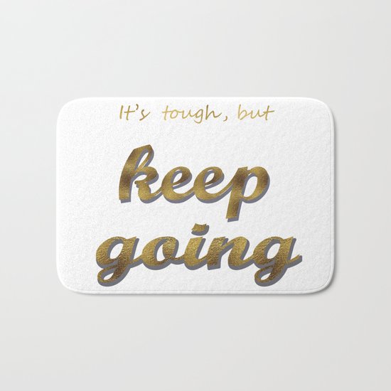 it's tough , but keep going Bath Mat