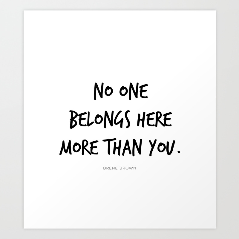 No One Belongs Here More Than You Brene Brown Quote Daring Greatly Vulnerability Art Print By Pier23 Society6